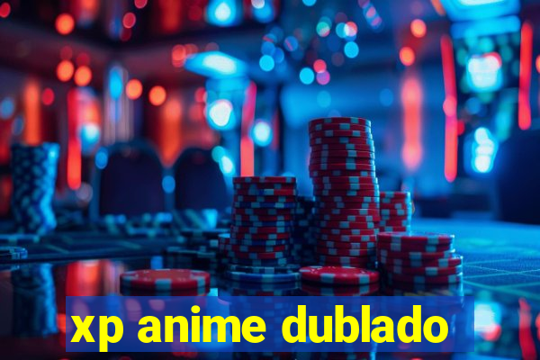 xp anime dublado